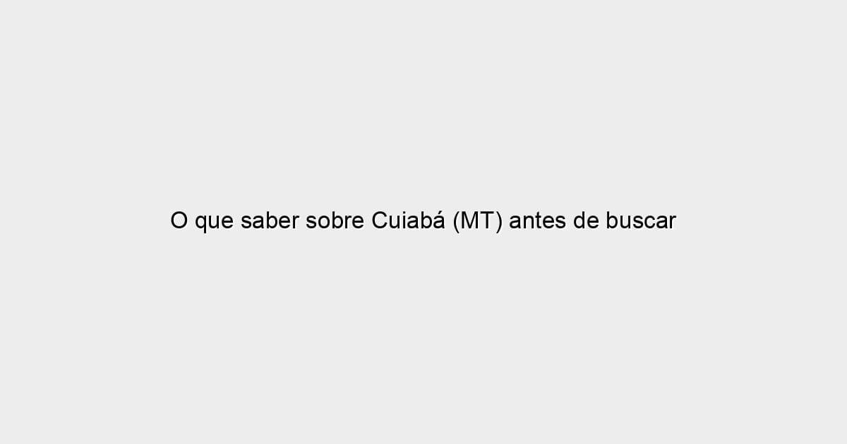 O que saber sobre Cuiabá (MT) antes de buscar casas à venda?