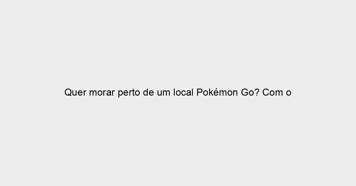 Quer morar perto de um local Pokémon Go? Com o app do VivaReal você pode!